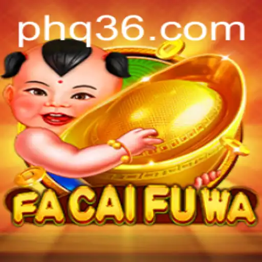 Discover the Exciting World of FaCaiFuWa: A Comprehensive Guide